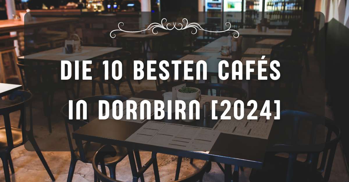 Die 10 besten Cafés in Dornbirn [2024]