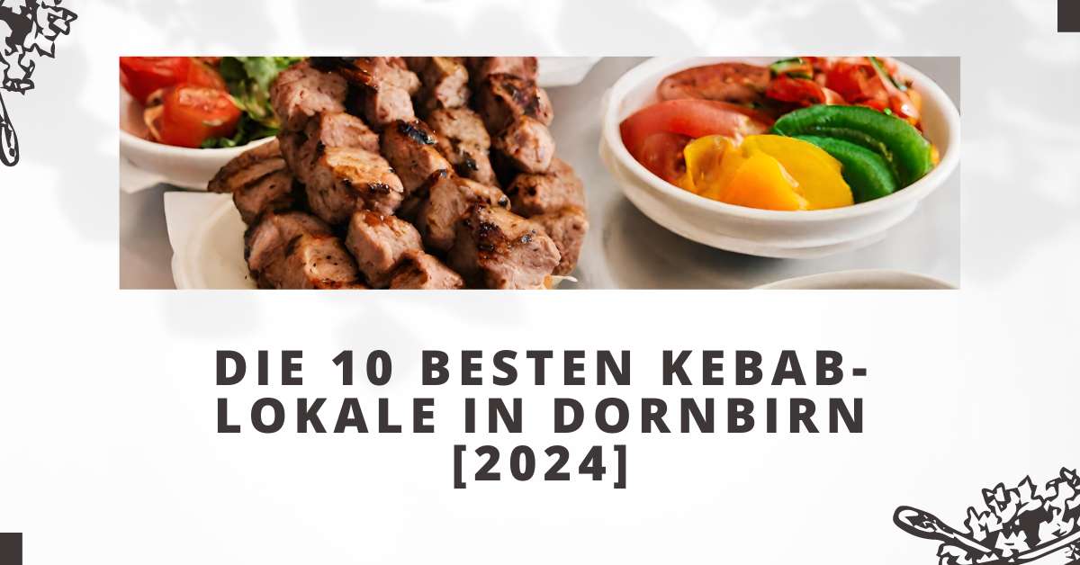 Die 10 besten Kebab-Lokale in Dornbirn [2024]
