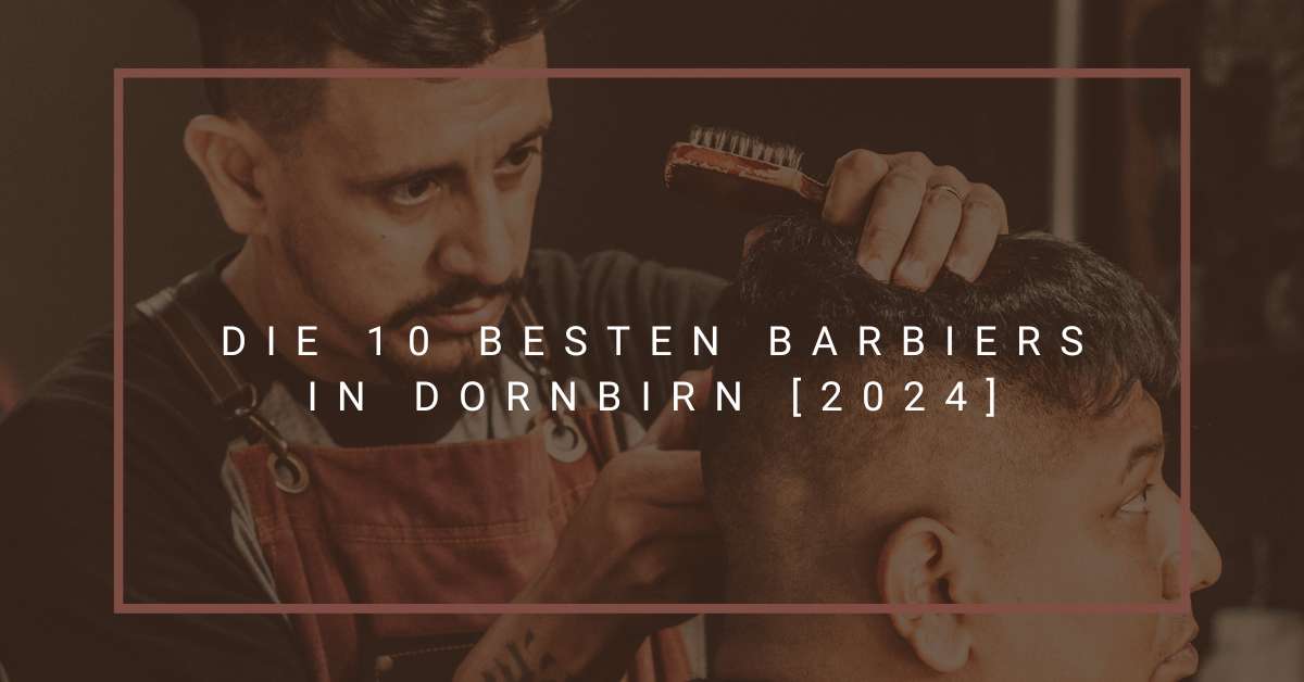 Die 10 besten Barbiers in Dornbirn [2024]