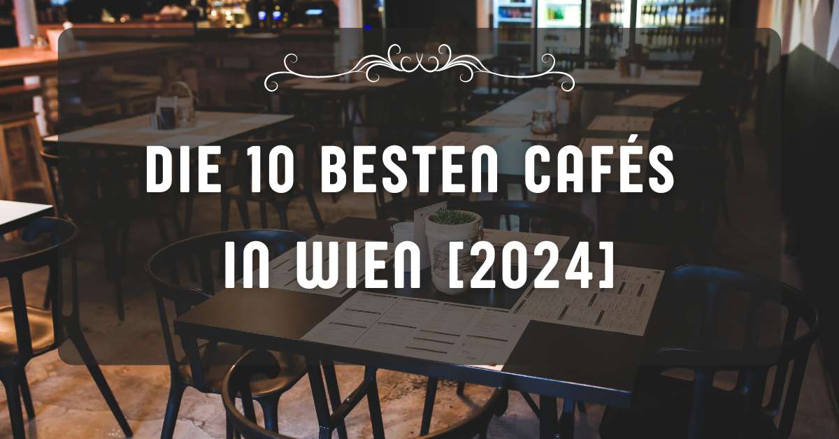 Die 10 besten Cafés in Wien [2024]