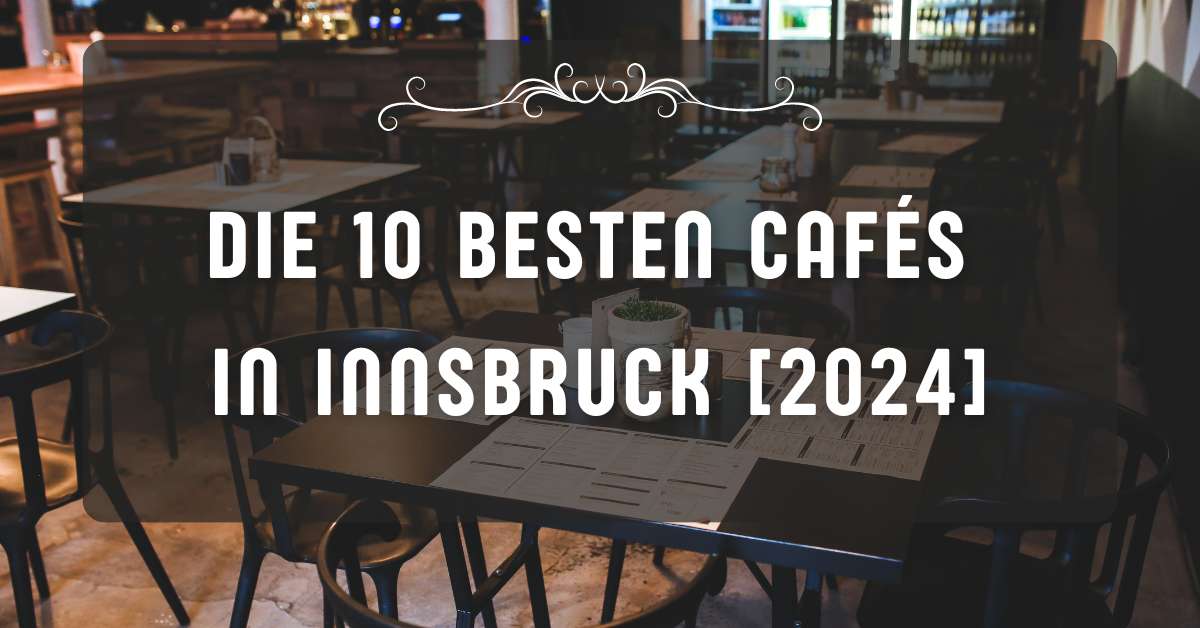 Die 10 besten Cafés in Innsbruck [2024]