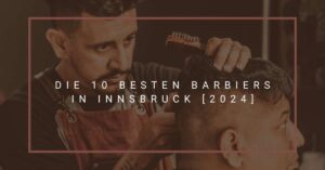 Die 10 besten Barbiers in Innsbruck [2024]