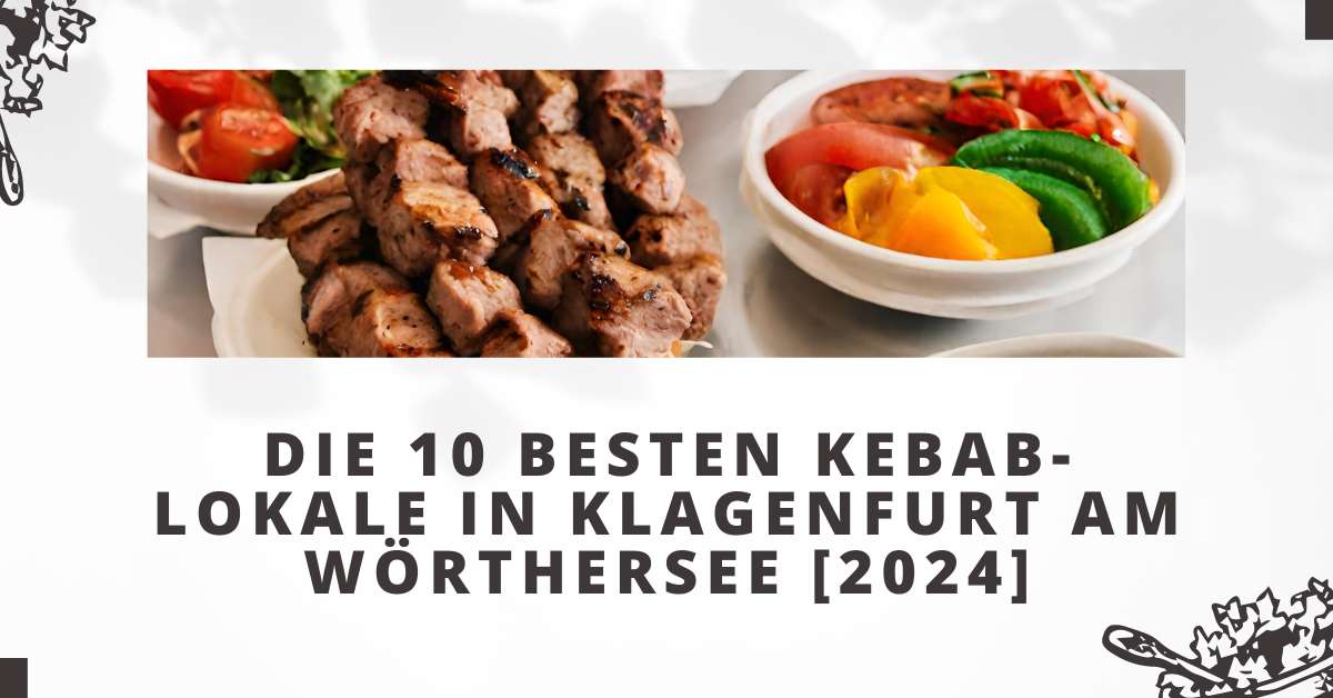 Die 10 besten Kebab-Lokale in Klagenfurt am Wörthersee [2024]
