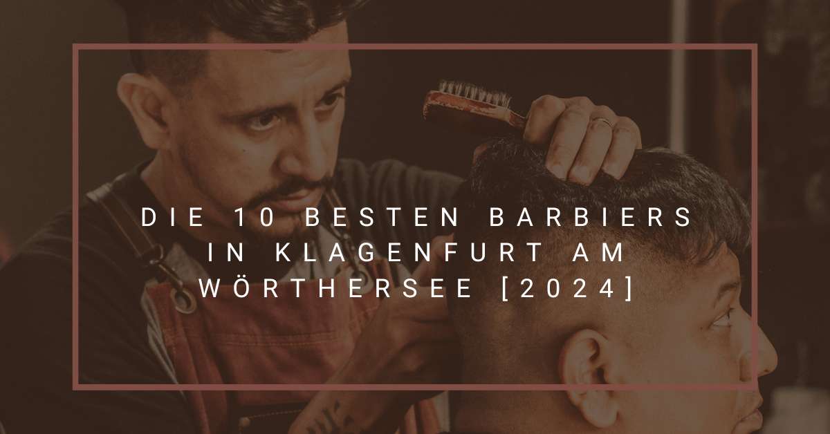 Die 10 besten Barbiers in Klagenfurt am Wörthersee [2024]