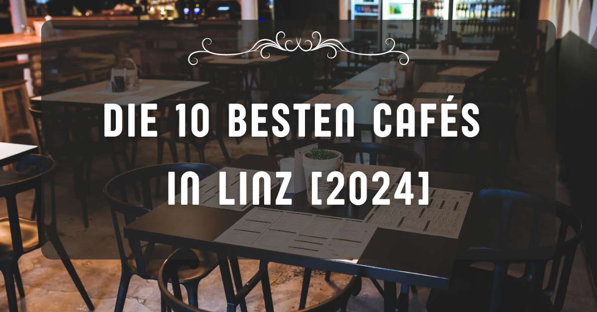 Die 10 besten Cafés in Linz [2024]