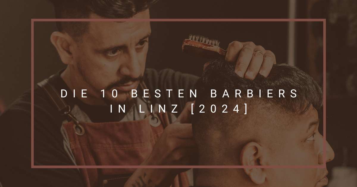 Die 10 besten Barbiers in Linz [2024]