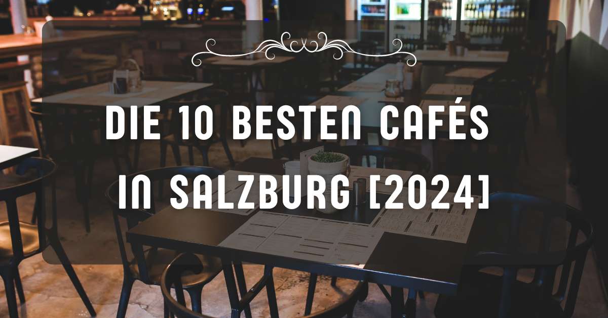 Die 10 besten Cafés in Salzburg [2024]
