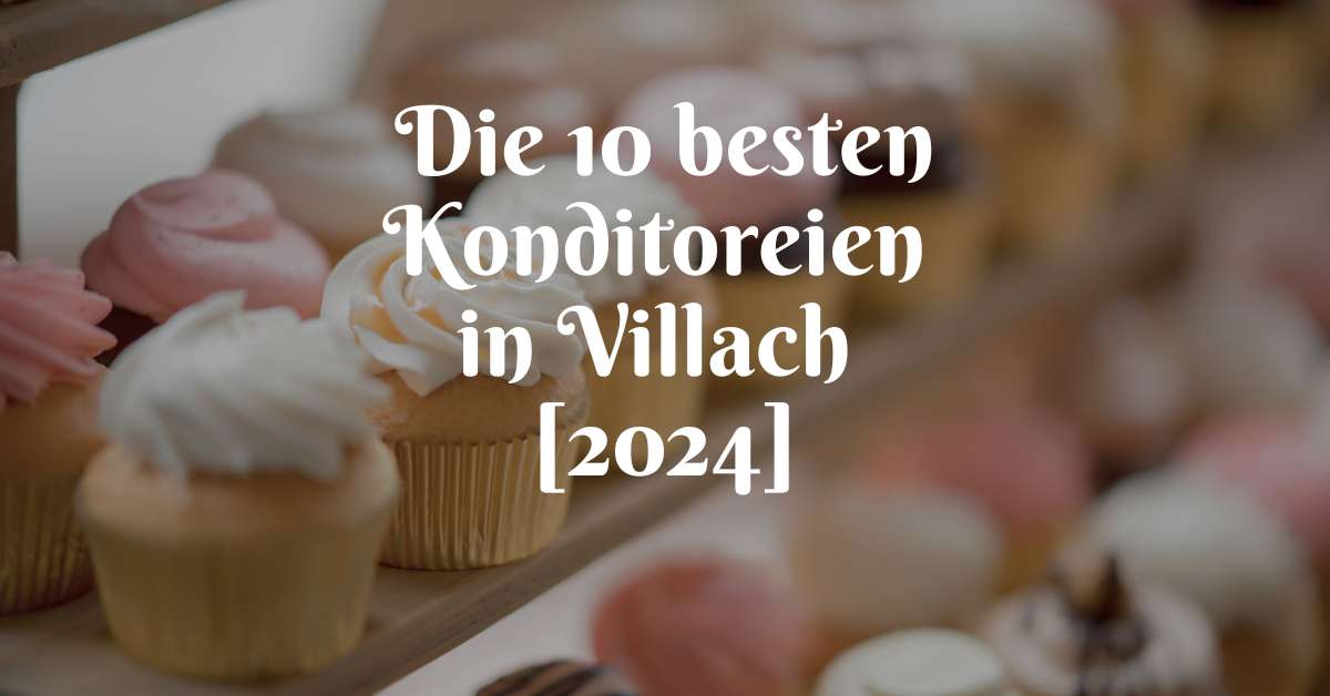 Die 10 besten Konditoreien in Villach [2024]