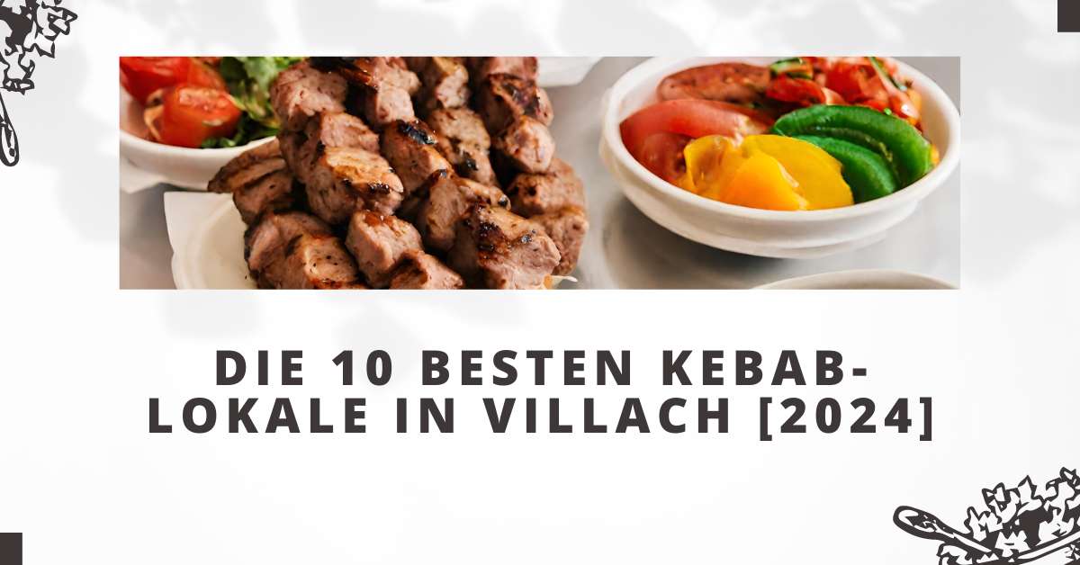 Die 10 besten Kebab-Lokale in Villach [2024]