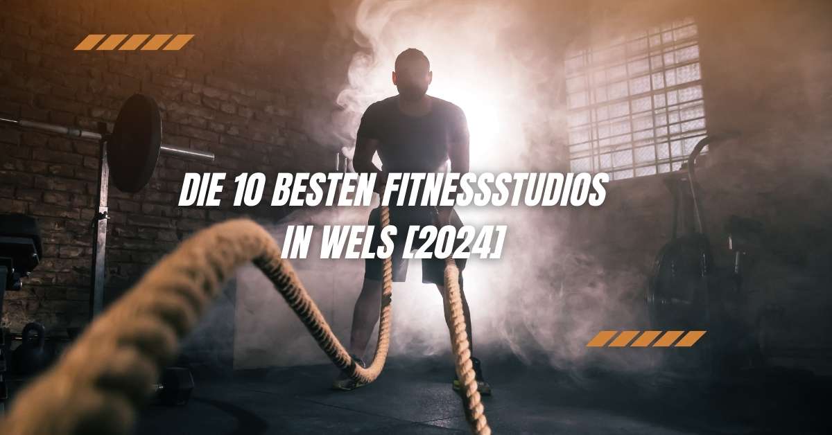 Die 10 besten Fitnessstudios in Wels [2024]